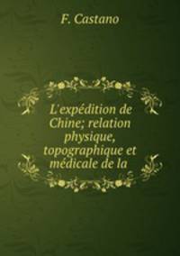 L`expdition de Chine; relation physique, topographique et mdicale de la .