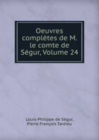 Oeuvres completes de M. le comte de Segur, Volume 24