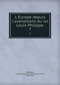 L`Europe depuis l`avenement du roi Louis-Philippe. 7