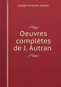 Oeuvres completes de J. Autran .