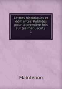 Lettres historiques et edifiantes: Publiees pour la premiere fois sur les manuscrits .