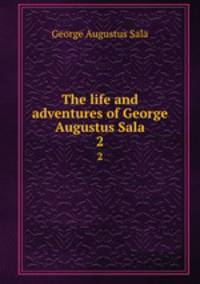 The life and adventures of George Augustus Sala. 2