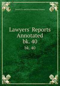 Lawyers` Reports Annotated. bk. 40