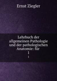 Lehrbuch der allgemeinen Pathologie und der pathologischen Anatomie: fr .. 1