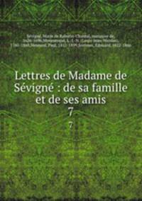 Lettres de Madame de Sevigne : de sa famille et de ses amis. 7