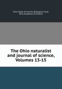 The Ohio naturalist and journal of science, Volumes 13-15