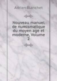 Nouveau manuel de numismatique du moyen age et moderne, Volume 2