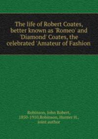 The life of Robert Coates, better known as 