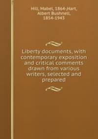 Liberty documents, with contemporary exposition and critical comments drawn from various writers, selected and prepared