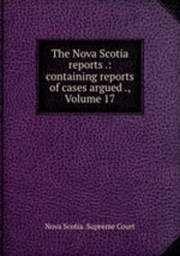 The Nova Scotia reports .: containing reports of cases argued ., Volume 17