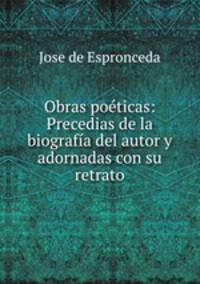 Obras poeticas: Precedias de la biografia del autor y adornadas con su retrato