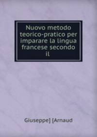 Nuovo metodo teorico-pratico per imparare la lingua francese secondo il .