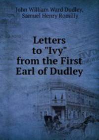 Letters to "Ivy" from the First Earl of Dudley