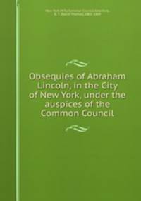 Obsequies of Abraham Lincoln, in the City of New York, under the auspices of the Common Council