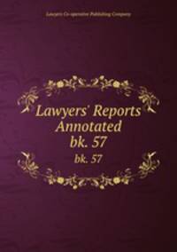 Lawyers` Reports Annotated. bk. 57