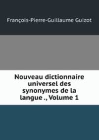 Nouveau dictionnaire universel des synonymes de la langue ., Volume 1