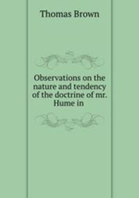 Observations on the nature and tendency of the doctrine of mr. Hume in .