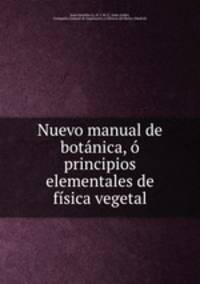 Nuevo manual de botanica, o principios elementales de fisica vegetal