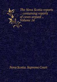 The Nova Scotia reports .: containing reports of cases argued ., Volume 14