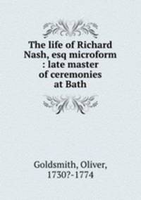 The life of Richard Nash, esq microform : late master of ceremonies at Bath
