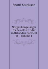 Norges konge-sager fra de aeldste tider indtil anden halvdeel af ., Volume 1