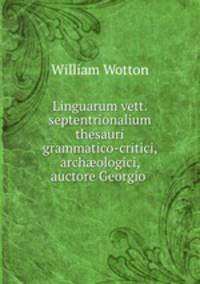 Linguarum vett. septentrionalium thesauri grammatico-critici, & arch?ologici, auctore Georgio .