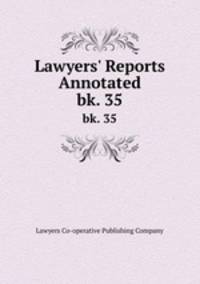 Lawyers` Reports Annotated. bk. 35