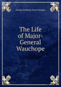 The Life of Major-General Wauchope.