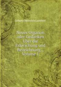 Neues Organon oder Gedanken Uber die Erforschung und Bezeichnung ., Volume 1
