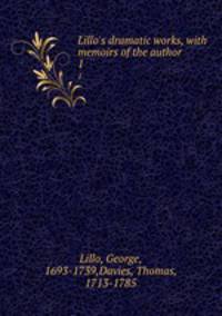 Lillo`s dramatic works, with memoirs of the author. 1