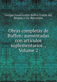 Obras completas de Buffon: aumentadas con articulos suplementarios ., Volume 2
