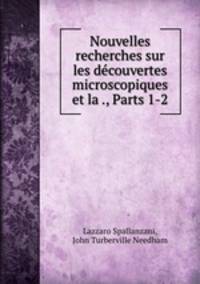 Nouvelles recherches sur les decouvertes microscopiques et la ., Parts 1-2