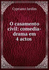 O casamento civil: comedia-drama em 4 actos .