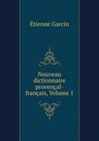 Nouveau dictionnaire provencal-francais, Volume 1