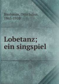 Lobetanz; ein singspiel