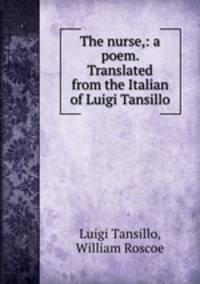 The nurse,: a poem. Translated from the Italian of Luigi Tansillo