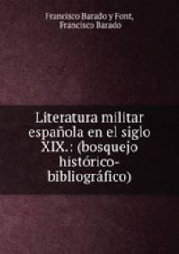 Literatura militar espanola en el siglo XIX.: (bosquejo historico-bibliografico)