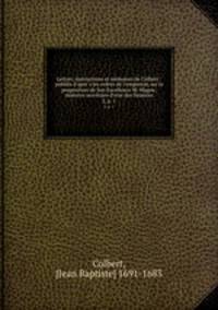 Lettres, instructions et memoires de Colbert : publies d`apres les ordres de l`empereur, sur la proposition de Son Excellence M. Magne, ministre secretaire d`etat des finances. 2, p. 1