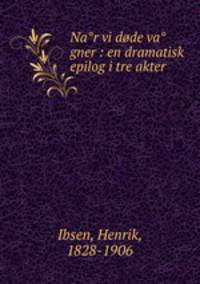 Na?r vi dode va?gner : en dramatisk epilog i tre akter