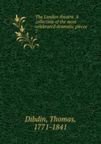 The London theatre. A collection of the most celebrated dramatic pieces. 7
