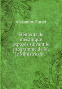 Elements de mecanique exposes suivant le programme de M. le Ministre de l .