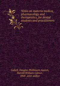 Notes on materia medica, pharmacology and therapeutics, for dental students and practitioners