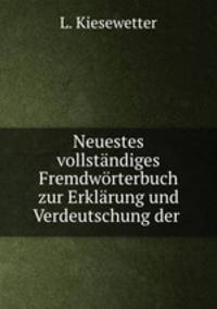 Neuestes vollstandiges Fremdworterbuch zur Erklarung und Verdeutschung der .