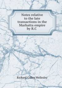 Notes relative to the late transactions in the Marhatta empire by R.C .