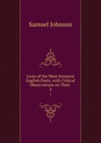 Lives of the Most Eminent English Poets, with Critical Observations on Their .. 2
