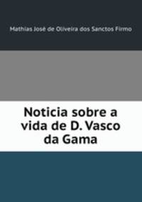 Noticia sobre a vida de D. Vasco da Gama