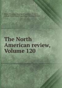 The North American review, Volume 120