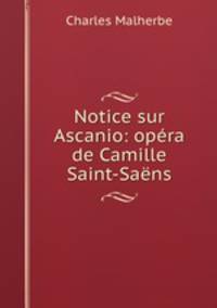 Notice sur Ascanio: opera de Camille Saint-Saens