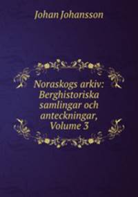 Noraskogs arkiv: Berghistoriska samlingar och anteckningar, Volume 3