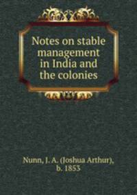 Notes on stable management in India and the colonies